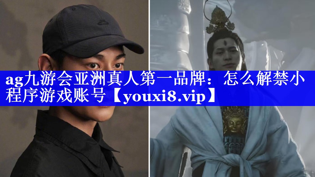 ag九游会亚洲真人第一品牌：怎么解禁小程序游戏账号