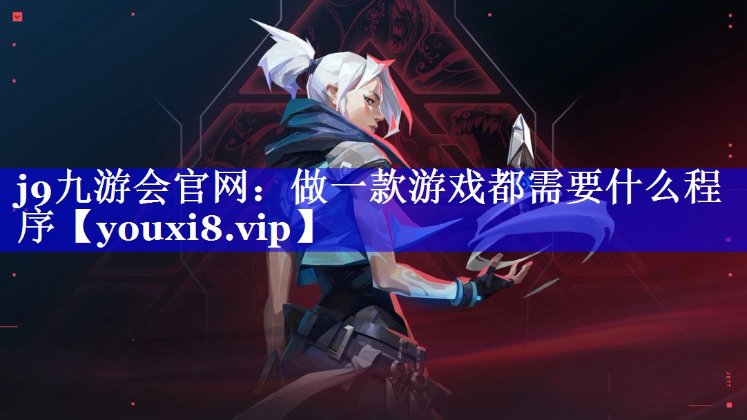 j9九游会官网：做一款游戏都需要什么程序