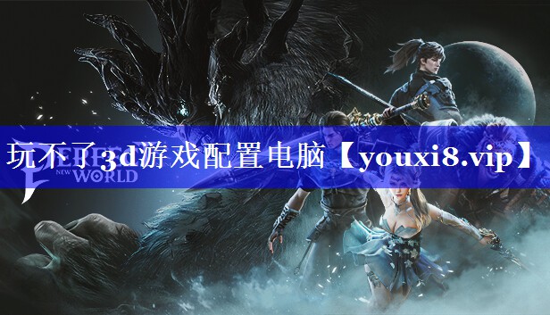 玩不了3d游戏配置电脑