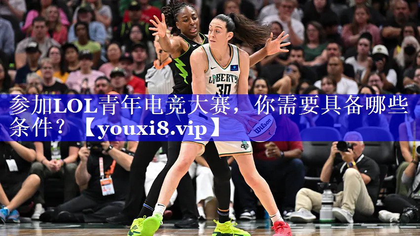 参加LOL青年电竞大赛，你需要具备哪些条件？