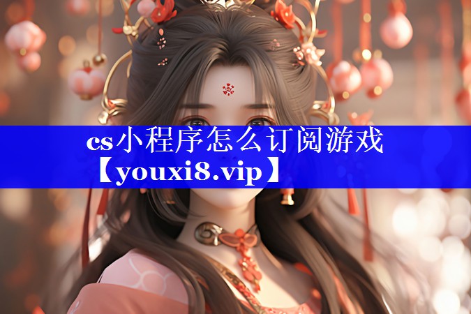 cs小程序怎么订阅游戏