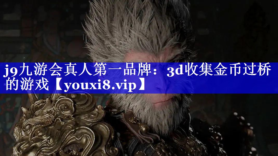 j9九游会真人第一品牌：3d收集金币过桥的游戏