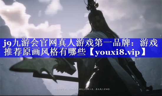 j9九游会官网真人游戏第一品牌：游戏推荐原画风格有哪些