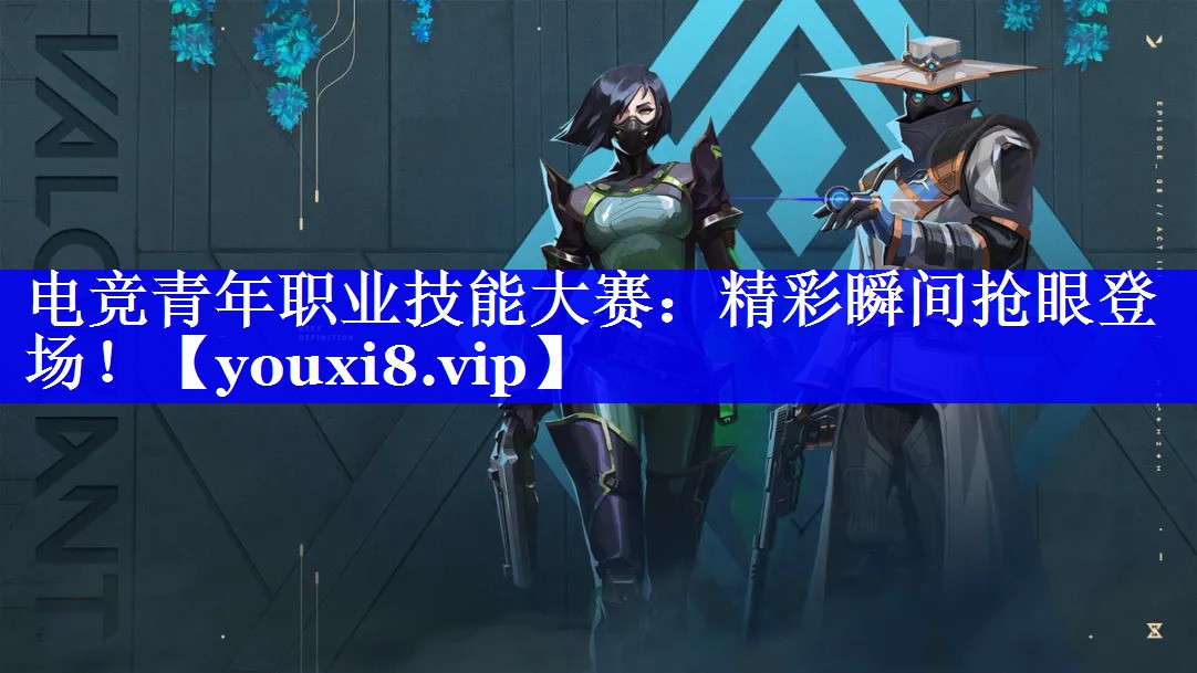 电竞青年职业技能大赛：精彩瞬间抢眼登场！