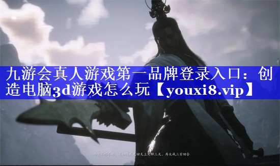 九游会真人游戏第一品牌登录入口：创造电脑3d游戏怎么玩