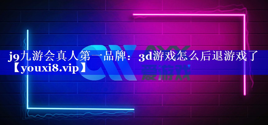 3d游戏怎么后退游戏了 3d游戏怎么后退游戏了