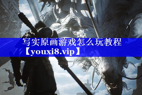 写实原画游戏怎么玩教程 写实原画游戏怎么玩教程