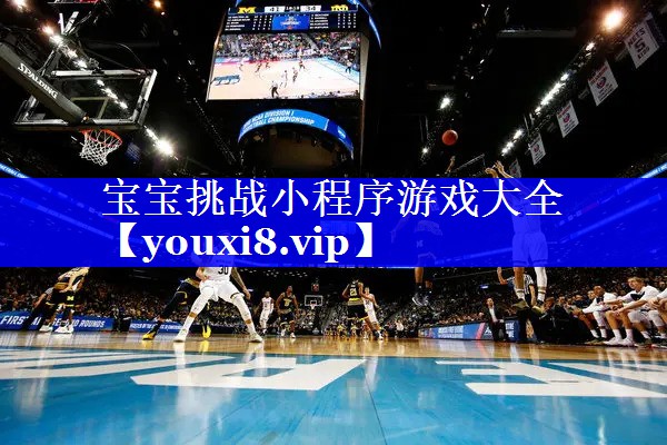 宝宝挑战小程序游戏大全 宝宝挑战小程序游戏大全