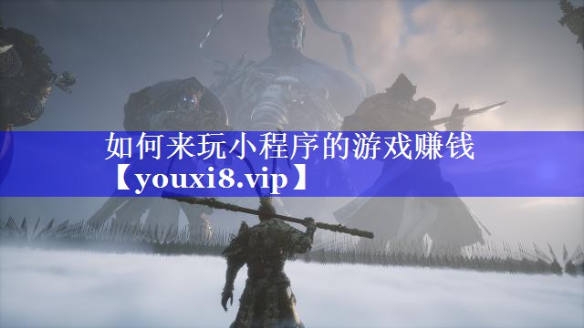 如何来玩小程序的游戏赚钱 如何来玩小程序的游戏赚钱