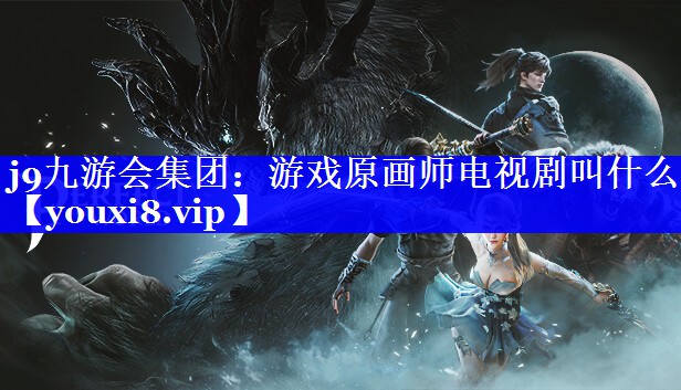 游戏原画师电视剧叫什么 游戏原画师电视剧叫什么