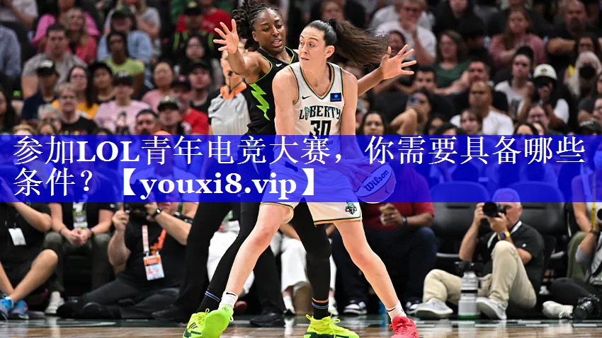 参加LOL青年电竞大赛，你需要具备哪些条件？