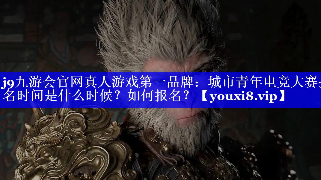 城市青年电竞大赛报名时间是什么时候?如何报名? 城市青年电竞大赛报名时间是什么时候?如何报名?