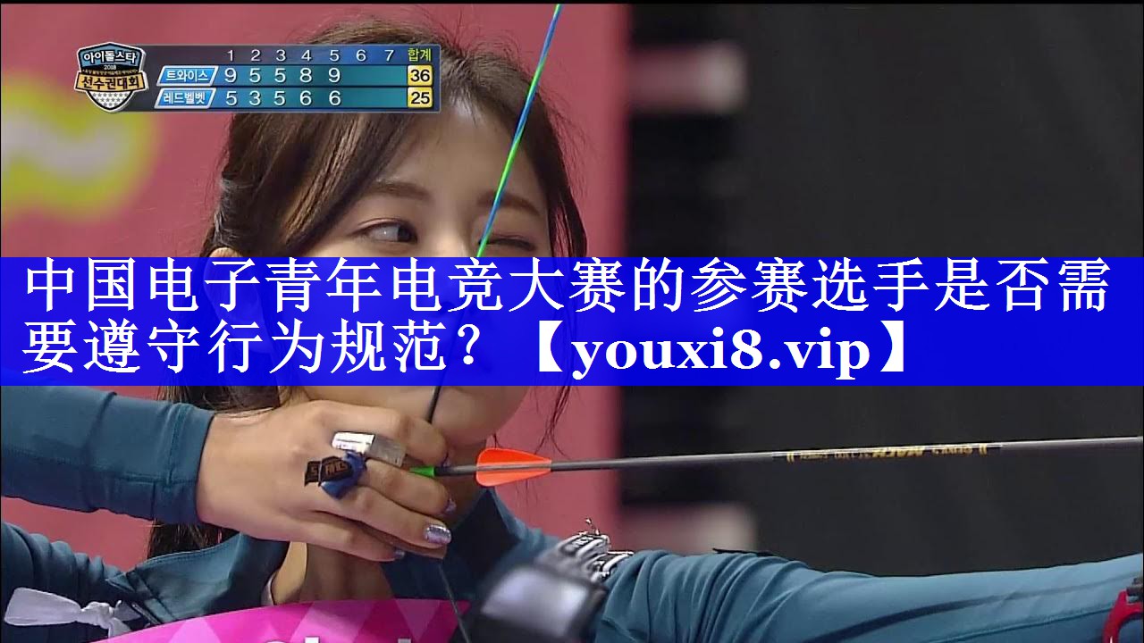 中国电子青年电竞大赛的参赛选手是否需要遵守行为规范? 中国电子青年电竞大赛的参赛选手是否需要遵守行为规范?