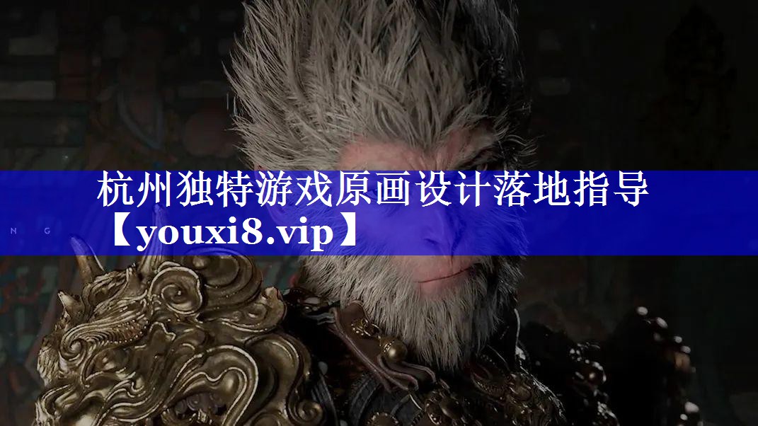杭州独特游戏原画设计落地指导 杭州独特游戏原画设计落地指导