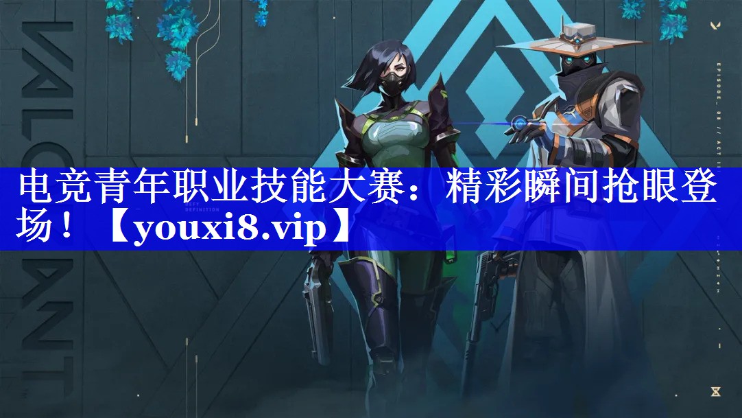 电竞青年职业技能大赛：精彩瞬间抢眼登场！